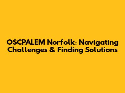 OSCPALEM Norfolk: Navigating Challenges & Finding Solutions