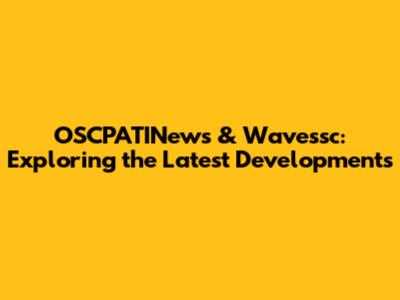 OSCPATINews & Wavessc: Exploring the Latest Developments