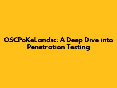 OSCPoKeLandsc: A Deep Dive into Penetration Testing