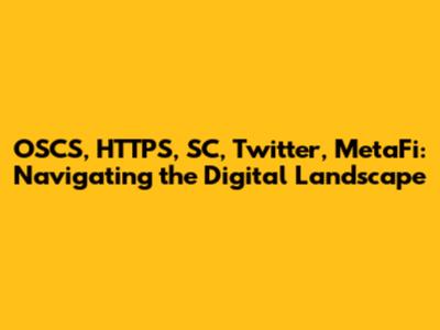 OSCS, HTTPS, SC, Twitter, MetaFi: Navigating the Digital Landscape