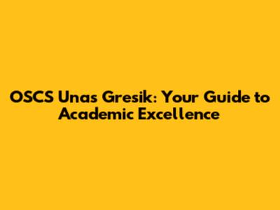 OSCS Unas Gresik: Your Guide to Academic Excellence