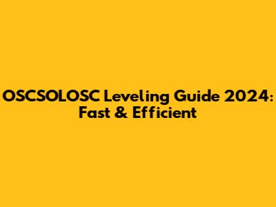 OSCSOLOSC Leveling Guide 2024: Fast & Efficient