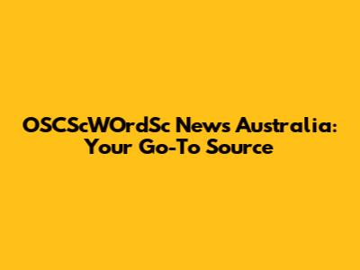 OSCScWOrdSc News Australia: Your Go-To Source