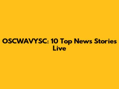 OSCWAVYSC: 10 Top News Stories Live