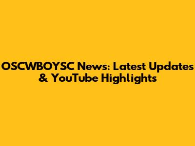 OSCWBOYSC News: Latest Updates & YouTube Highlights