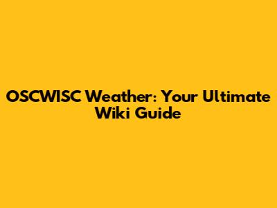OSCWISC Weather: Your Ultimate Wiki Guide