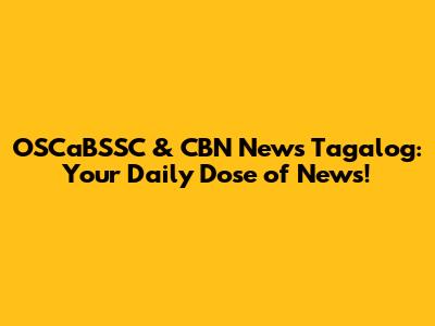 OSCaBSSC & CBN News Tagalog: Your Daily Dose of News!