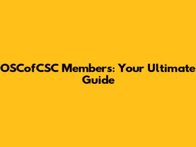 OSCofCSC Members: Your Ultimate Guide