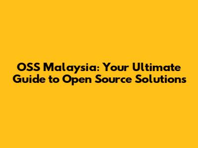 OSS Malaysia: Your Ultimate Guide to Open Source Solutions