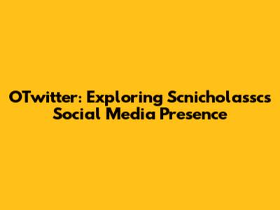 OTwitter: Exploring Scnicholassc's Social Media Presence