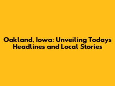 Oakland, Iowa: Unveiling Today's Headlines and Local Stories