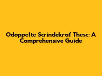Odoppelte Scrindekraf Thesc: A Comprehensive Guide