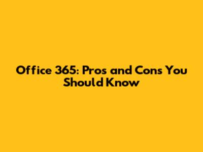 Office 365: Pros and Cons You Should Know