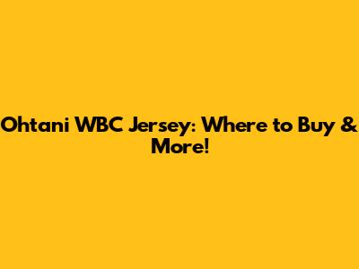 Ohtani WBC Jersey: Where to Buy & More!
