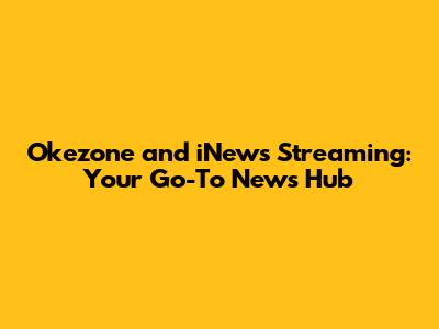 Okezone and iNews Streaming: Your Go-To News Hub