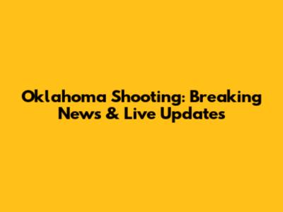 Oklahoma Shooting: Breaking News & Live Updates