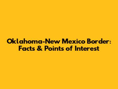 Oklahoma-New Mexico Border: Facts & Points of Interest