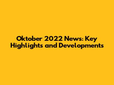 Oktober 2022 News: Key Highlights and Developments