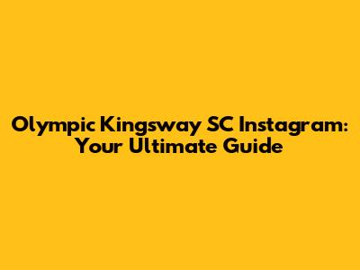 Olympic Kingsway SC Instagram: Your Ultimate Guide