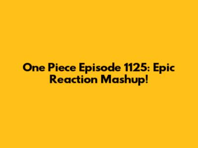 One Piece Episode 1125: Epic Reaction Mashup!