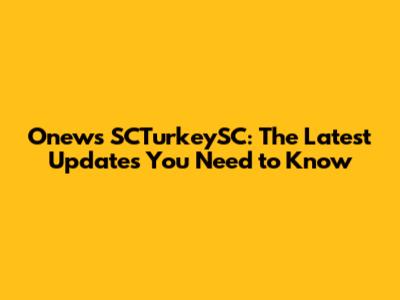 Onews SCTurkeySC: The Latest Updates You Need to Know