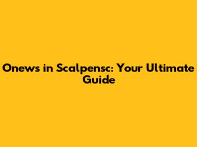 Onews in Scalpensc: Your Ultimate Guide