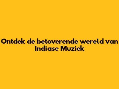 Ontdek de betoverende wereld van Indiase Muziek