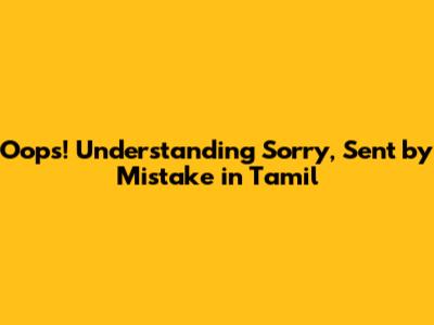 Oops! Understanding 'Sorry, Sent by Mistake' in Tamil