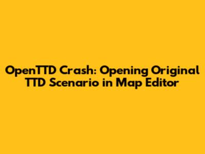 OpenTTD Crash: Opening Original TTD Scenario in Map Editor