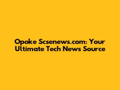 Opoke Scsenews.com: Your Ultimate Tech News Source