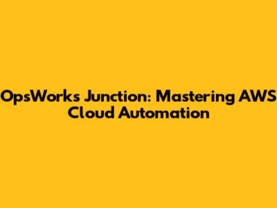 OpsWorks Junction: Mastering AWS Cloud Automation