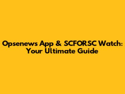 Opsenews App & SCFORSC Watch: Your Ultimate Guide