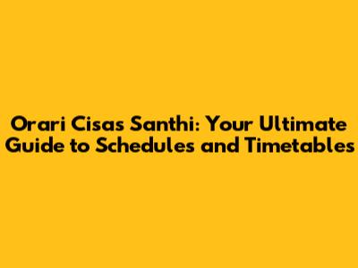 Orari Cisas Santhi: Your Ultimate Guide to Schedules and Timetables