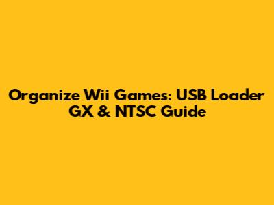 Organize Wii Games: USB Loader GX & NTSC Guide