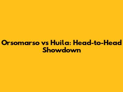 Orsomarso vs Huila: Head-to-Head Showdown