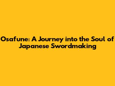 Osafune: A Journey into the Soul of Japanese Swordmaking