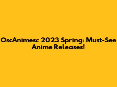 OscAnimesc 2023 Spring: Must-See Anime Releases!