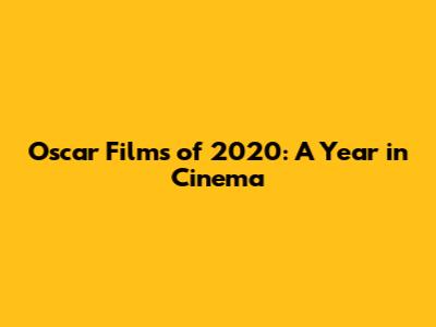 Oscar Films of 2020: A Year in Cinema