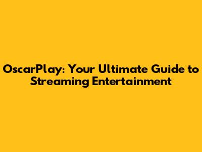 OscarPlay: Your Ultimate Guide to Streaming Entertainment