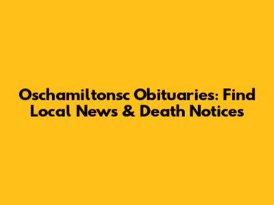 Oschamiltonsc Obituaries: Find Local News & Death Notices