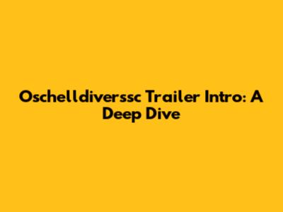 Oschelldiverssc Trailer Intro: A Deep Dive