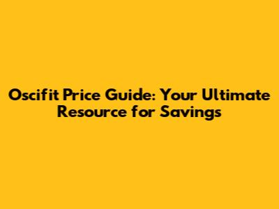 Oscifit Price Guide: Your Ultimate Resource for Savings