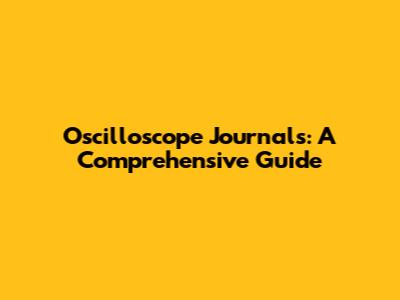 Oscilloscope Journals: A Comprehensive Guide