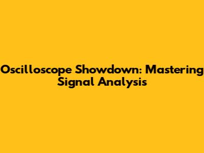 Oscilloscope Showdown: Mastering Signal Analysis