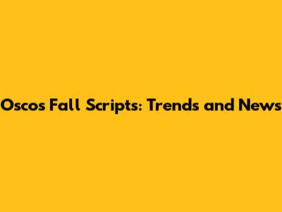 Osco's Fall Scripts: Trends and News