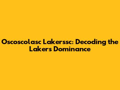 Oscoscolasc Lakerssc: Decoding the Lakers' Dominance
