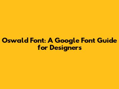 Oswald Font: A Google Font Guide for Designers