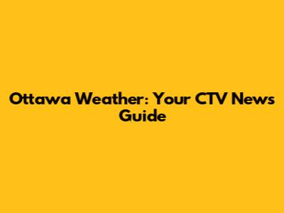 Ottawa Weather: Your CTV News Guide