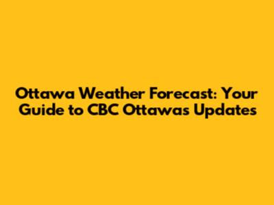 Ottawa Weather Forecast: Your Guide to CBC Ottawa's Updates