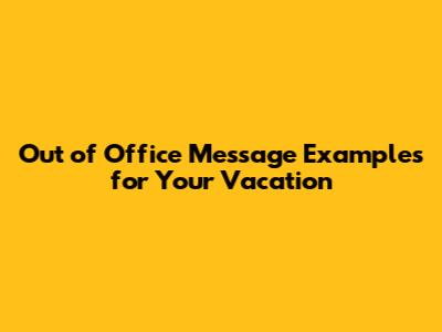 Out of Office Message Examples for Your Vacation